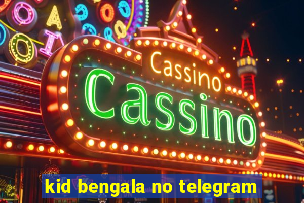 kid bengala no telegram