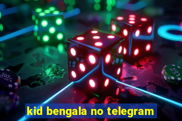 kid bengala no telegram