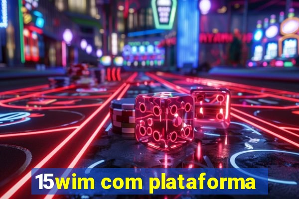 15wim com plataforma