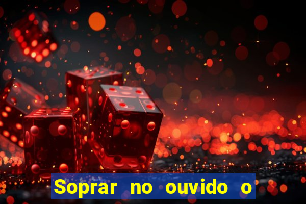 Soprar no ouvido o que significa de uma pessoa