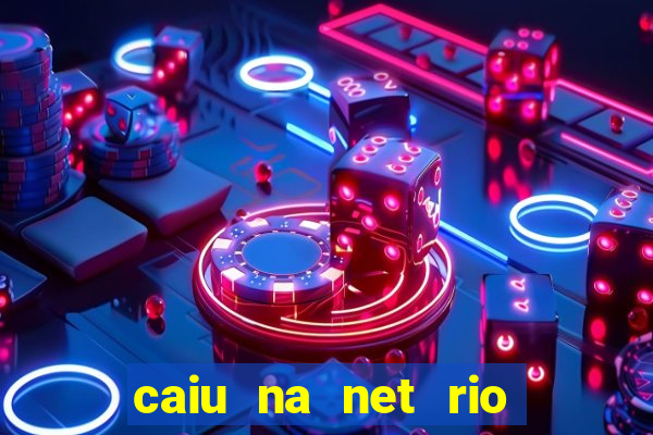 caiu na net rio de janeiro