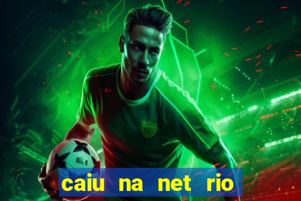 caiu na net rio de janeiro