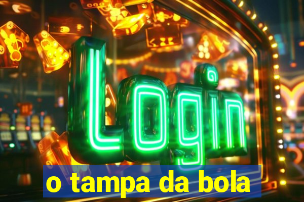 o tampa da bola