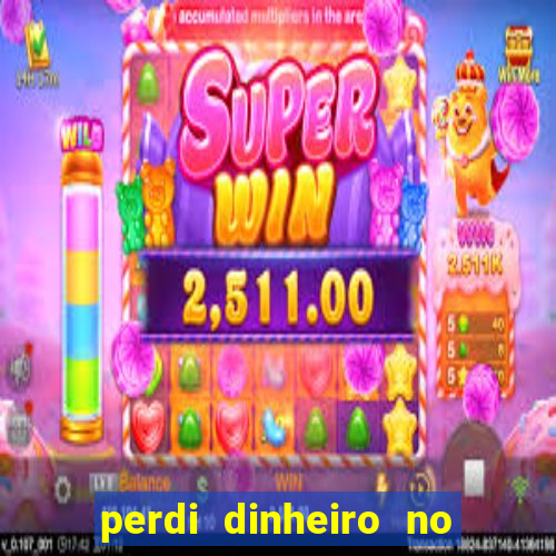 perdi dinheiro no jogo do tigre