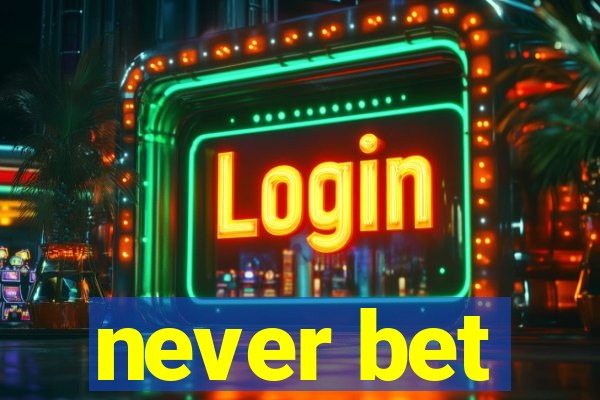 never bet