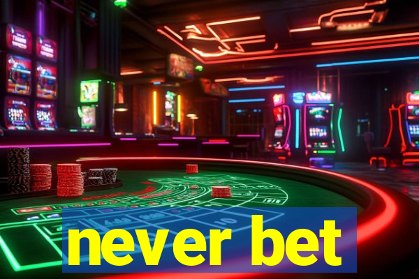 never bet