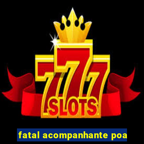fatal acompanhante poa