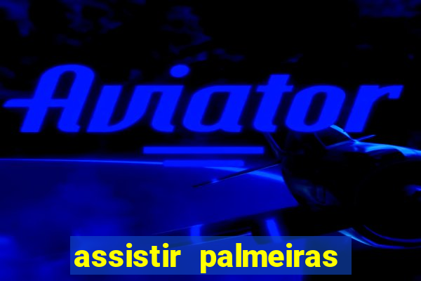assistir palmeiras futebol play
