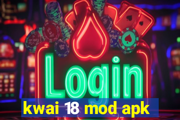 kwai 18 mod apk