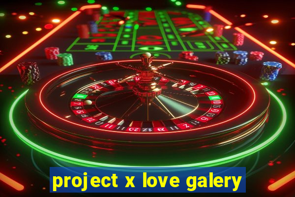 project x love galery