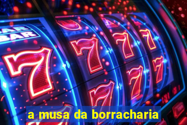 a musa da borracharia