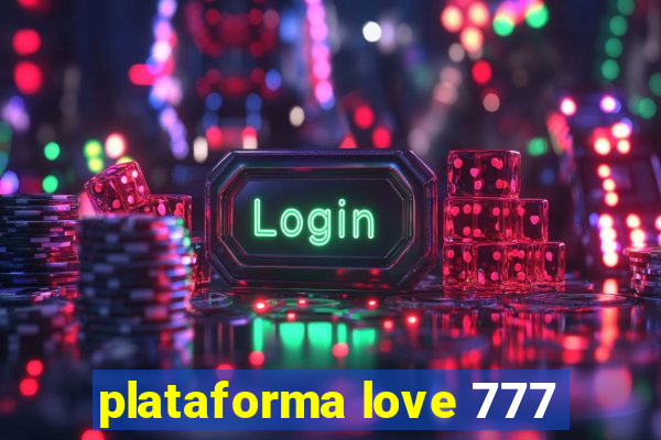 plataforma love 777