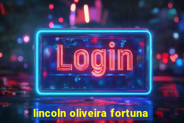 lincoln oliveira fortuna