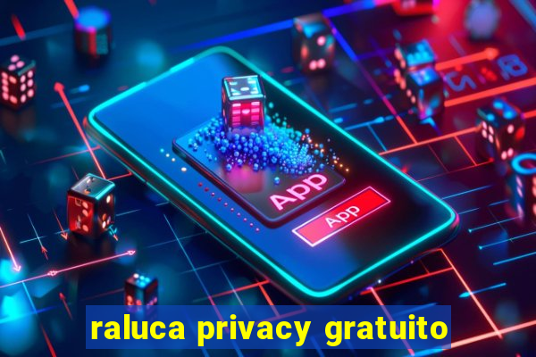 raluca privacy gratuito