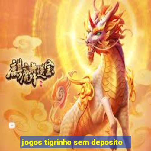 jogos tigrinho sem deposito