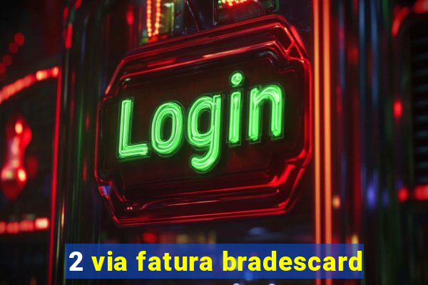 2 via fatura bradescard