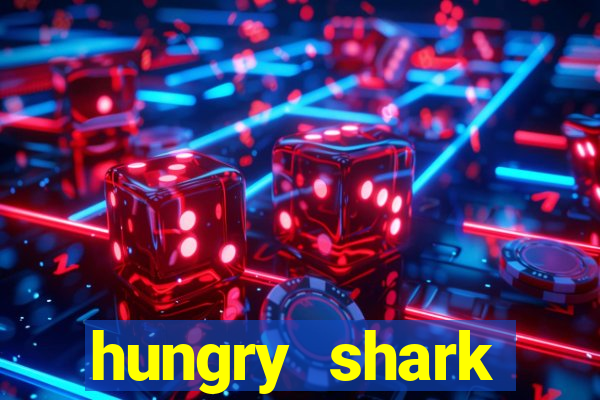 hungry shark evolution dinheiro infinito 2024