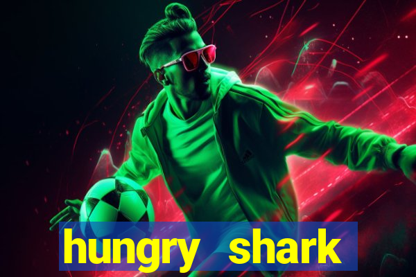 hungry shark evolution dinheiro infinito 2024
