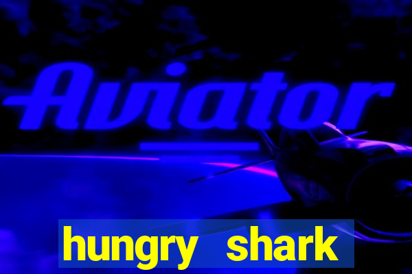 hungry shark evolution dinheiro infinito 2024