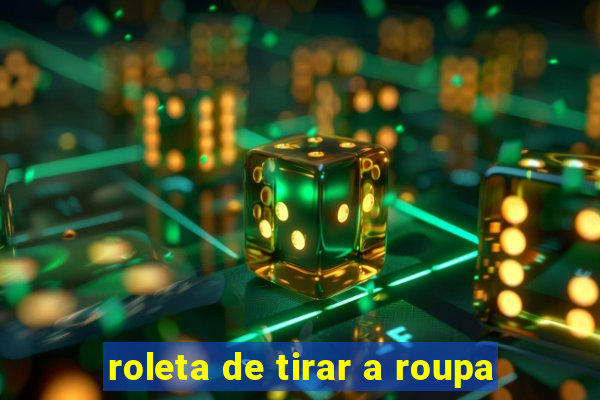roleta de tirar a roupa