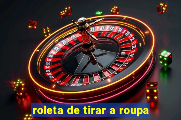 roleta de tirar a roupa