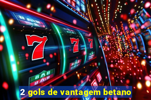 2 gols de vantagem betano