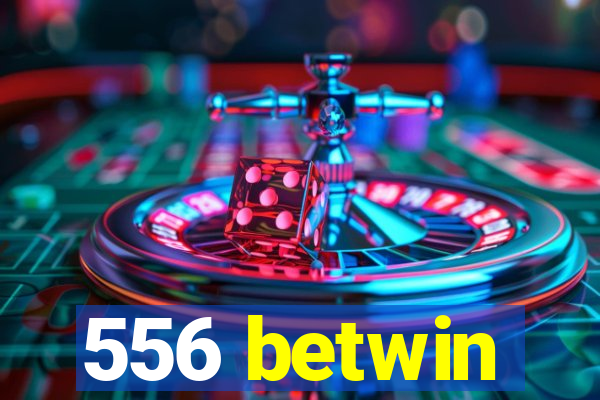 556 betwin