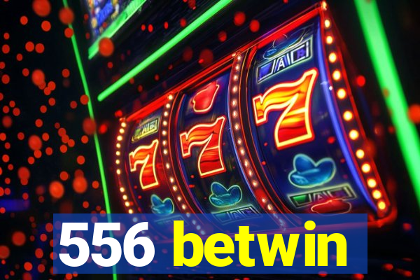 556 betwin