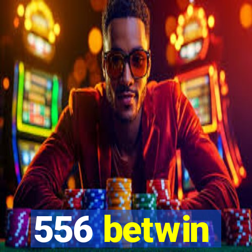 556 betwin