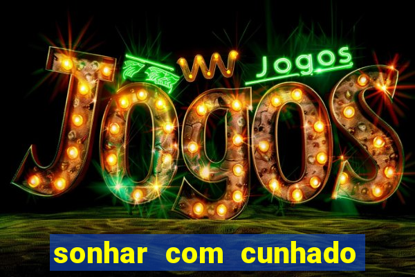 sonhar com cunhado que bicho jogar