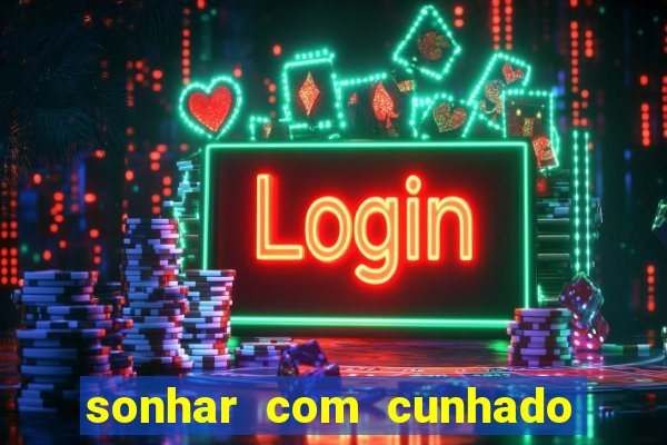 sonhar com cunhado que bicho jogar
