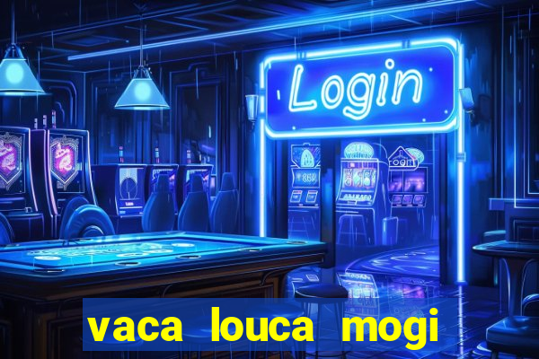 vaca louca mogi das cruzes