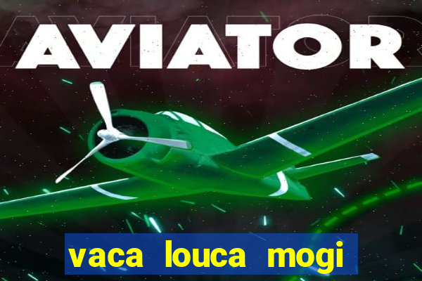 vaca louca mogi das cruzes