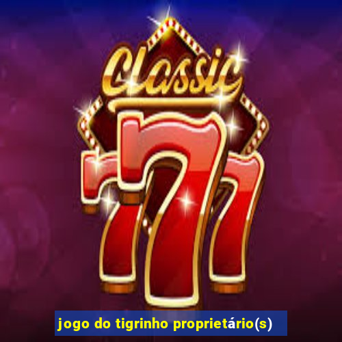 jogo do tigrinho proprietário(s)
