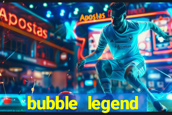 bubble legend ganhar dinheiro