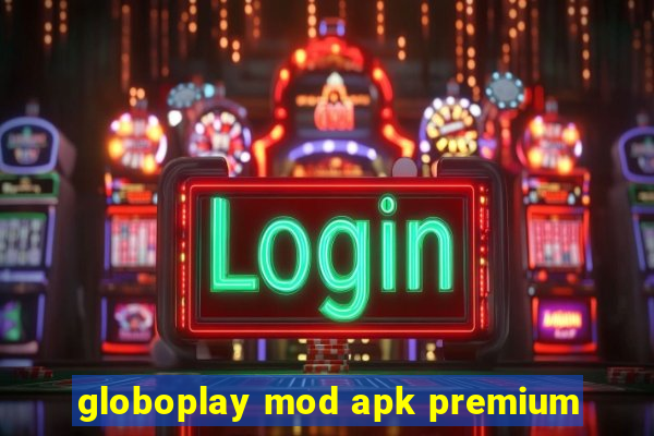 globoplay mod apk premium