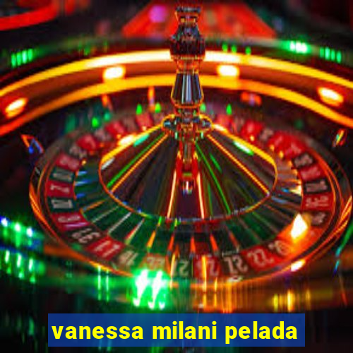 vanessa milani pelada