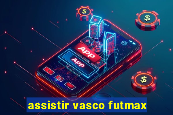 assistir vasco futmax