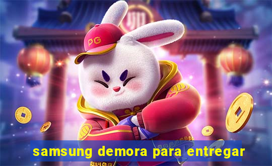samsung demora para entregar