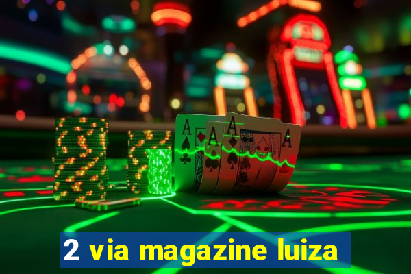 2 via magazine luiza