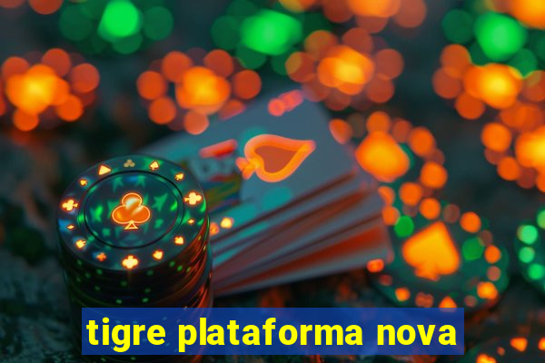 tigre plataforma nova