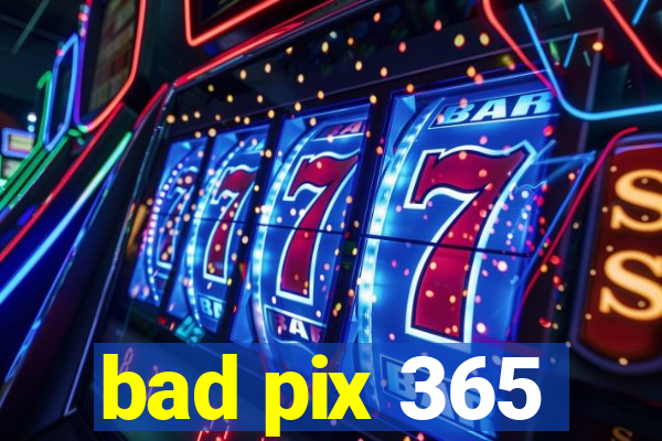 bad pix 365