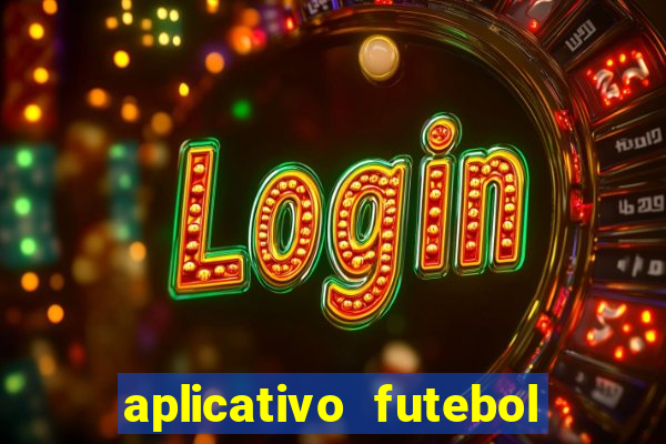 aplicativo futebol da hora