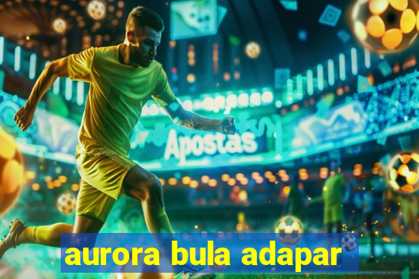 aurora bula adapar