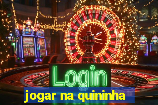 jogar na quininha