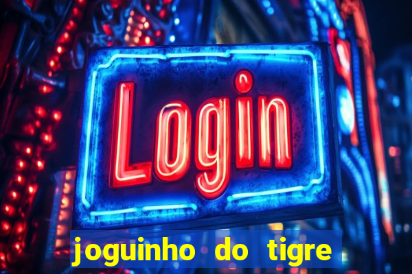 joguinho do tigre para ganhar dinheiro
