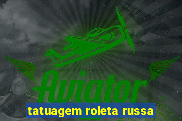 tatuagem roleta russa