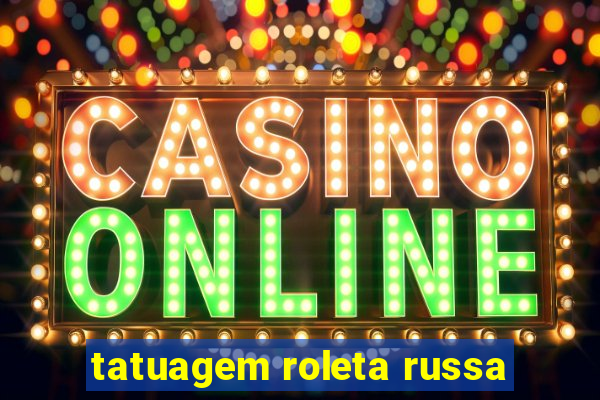 tatuagem roleta russa