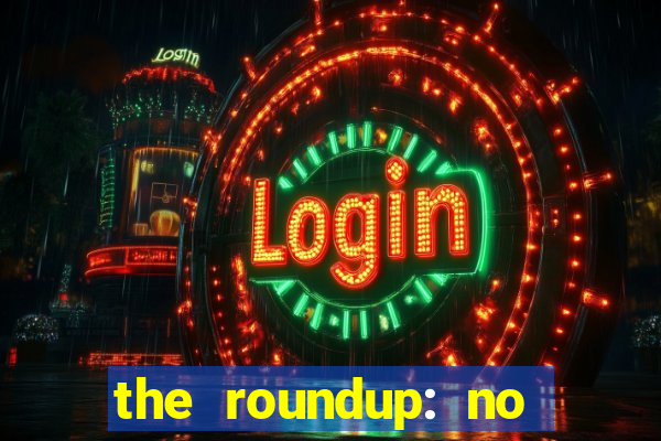 the roundup: no way out dublado