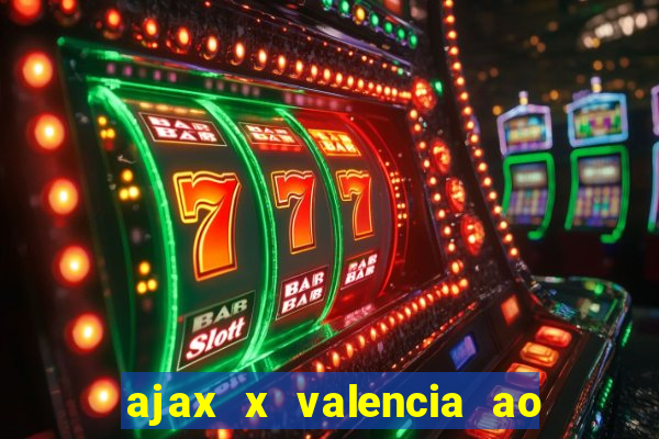ajax x valencia ao vivo futemax